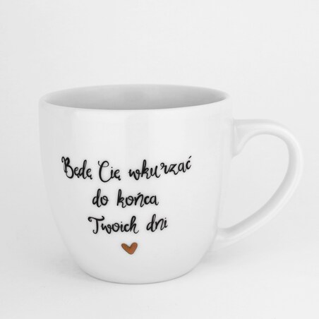 Kubek 300 ml - Będę Cię wkurzać do końca Twoich dni ZŁOTE SERCE