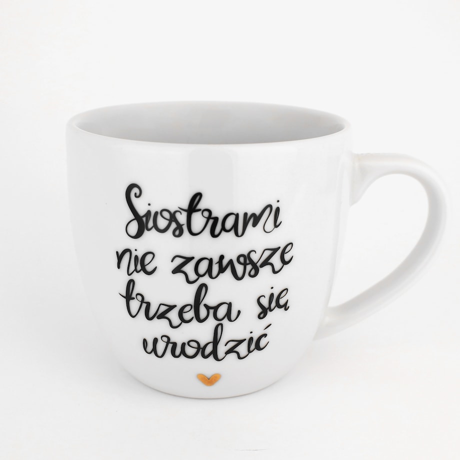 Biały Kubek Porcelanowy 300 ml - Napis Siostrami Nie Zawsze Trzeba Się Urodzić i Złote Serce na Dzień Kobiet dla Przyjaciółki