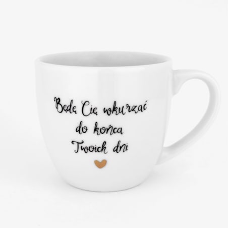 Kubek 300 ml - Będę Cię wkurzać do końca Twoich dni ZŁOTE SERCE